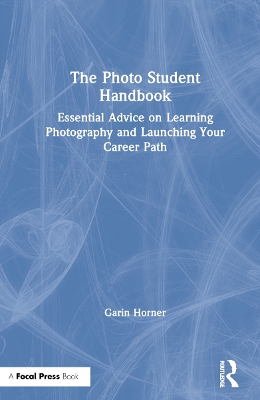The Photo Student Handbook: Essential Advice on Learning Photography and Launching Your Career Path book