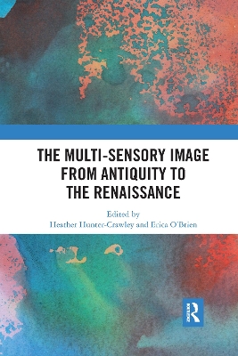 The Multi-Sensory Image from Antiquity to the Renaissance by Heather Hunter-Crawley