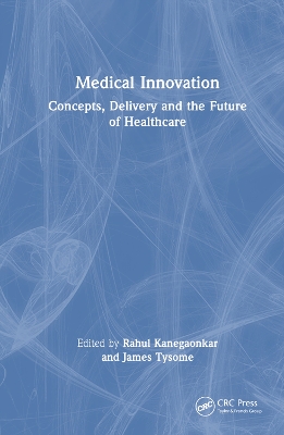 Medical Innovation: Concepts, Delivery and the Future of Healthcare by Rahul Kanegaonkar