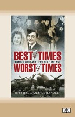 Best of Times, Worst of Times: Bomber Command, Two Men, One War by Jeff Steel and Joe Shuttleworth