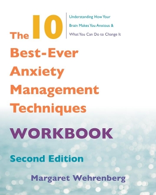 The 10 Best-Ever Anxiety Management Techniques Workbook by Margaret Wehrenberg