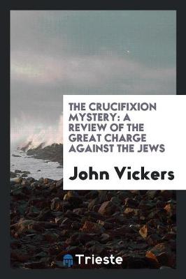 The Crucifixion Mystery by John Vickers