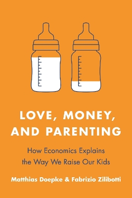 Love, Money, and Parenting: How Economics Explains the Way We Raise Our Kids book