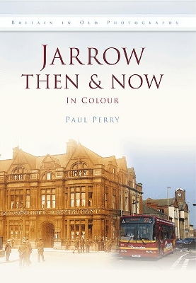 Jarrow Then & Now by Paul Perry