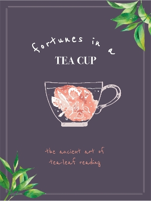Fortunes in a Tea Cup: Tasseomancy: The Ancient art of Tea Leaf Reading book