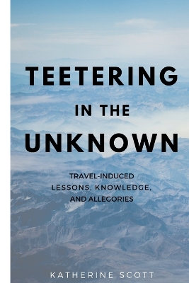 Teetering in the Unknown: Travel-Induced Lessons, Knowledge, and Allegories book