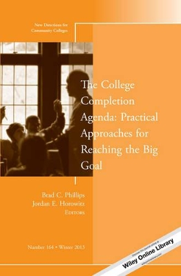 College Completion Agenda: Practical Approaches for Reaching the Big Goal by Brad C. Phillips