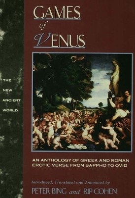 Games of Venus: An Anthology of Greek and Roman Erotic Verse from Sappho to Ovid by Peter Bing
