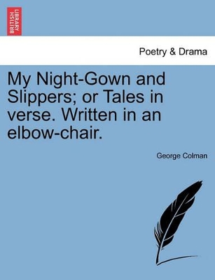 My Night-Gown and Slippers; Or Tales in Verse. Written in an Elbow-Chair. book