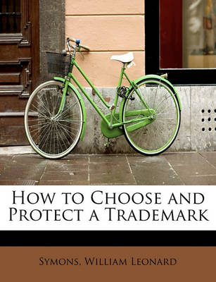 How to Choose and Protect a Trademark by Symons William Leonard