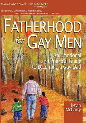 Fatherhood for Gay Men: An Emotional and Practical Guide to Becoming a Gay Dad by Kevin Mcgarry