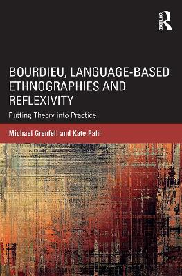 Bourdieu, Language-based Ethnographies and Reflexivity: Putting Theory into Practice by Michael Grenfell