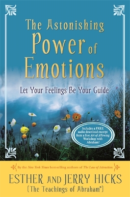 The The Astonishing Power of Emotions: Let Your Feelings Be Your Guide by Esther Hicks