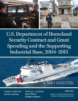 U.S. Department of Homeland Security Contract and Grant Spending and the Supporting Industrial Base, 2004-2013 book