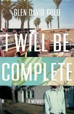 I Will Be Complete by Glen David Gold