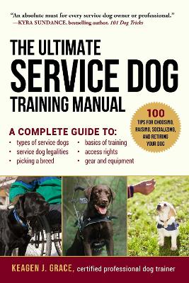The Ultimate Service Dog Training Manual: 100 Tips for Choosing, Raising, Socializing, and Retiring Your Dog book