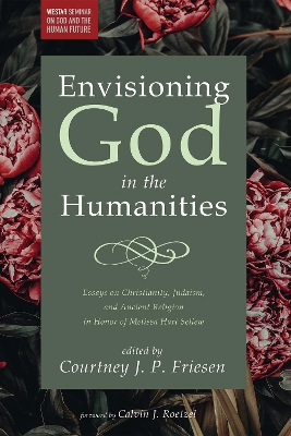 Envisioning God in the Humanities by Courtney J P Friesen