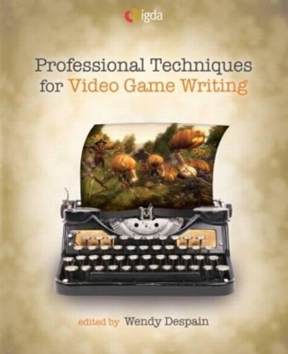 Professional Techniques for Video Game Writing by Wendy Despain