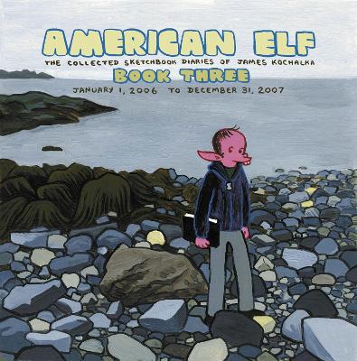 American Elf Volume 3 The Collected Sketchbook Diaries Of James Kochalka January 1, 2006 - December 31, 2007 book