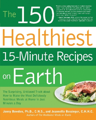 The 150 Healthiest 15-Minute Recipes on Earth: The Surprising, Unbiased Truth about How to Make the Most Deliciously Nutritious Meals at Home in Ju book