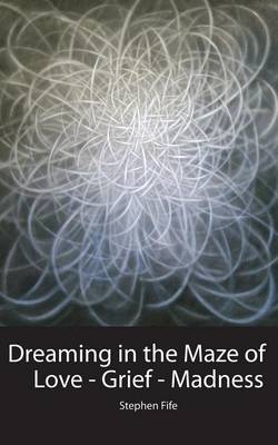 Dreaming in the Maze of Love-Grief-Madness: Poems book