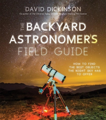 The Backyard Astronomer’s Field Guide: How to Find the Best Objects the Night Sky has to Offer book