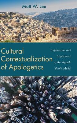 Cultural Contextualization of Apologetics: Exploration and Application of the Apostle Paul's Model book
