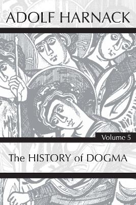 History of Dogma, Volume 5 by Adolf Harnack