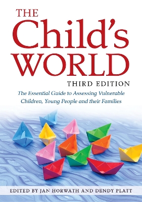 The Child's World, Third Edition: The Essential Guide to Assessing Vulnerable Children, Young People and their Families book