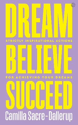 Dream, Believe, Succeed: Strictly Inspirational Actions for Achieving Your Dreams book
