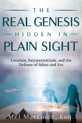 The Real Genesis Hidden in Plain Sight: Creation, Extraterrestrials, and the Defense of Adam and Eve book