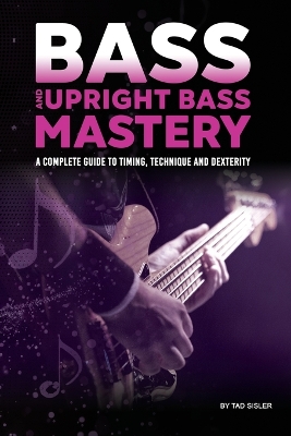 Bass and Upright Bass Mastery: A Complete Guide to Timing, Technique, and Dexterity book