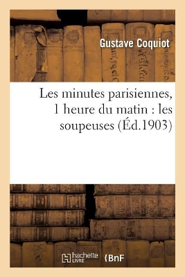 Les Minutes Parisiennes., 1 Heure Du Matin: Les Soupeuses by Gustave Coquiot