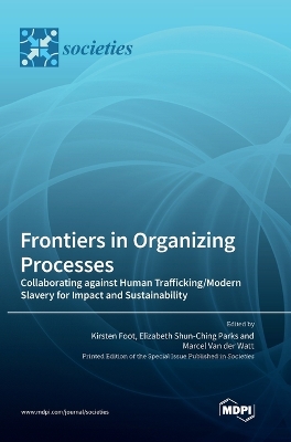 Frontiers in Organizing Processes: Collaborating against Human Trafficking/Modern Slavery for Impact and Sustainability by Kirsten Foot