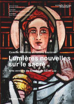 Lumières Nouvelles Sur Le Sacré: Arts Verriers Du Groupe De Saint-Luc book
