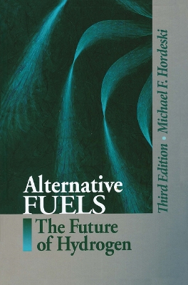 Alternative Fuels: The Future of Hydrogen, Third Edition by Michael Frank Hordeski