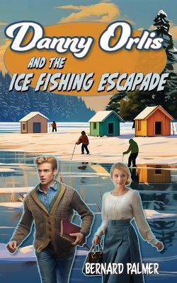 Danny Orlis and the Ice Fishing Escapade book