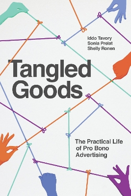 Tangled Goods: The Practical Life of Pro Bono Advertising by Iddo Tavory