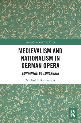 Medievalism and Nationalism in German Opera: Euryanthe to Lohengrin book