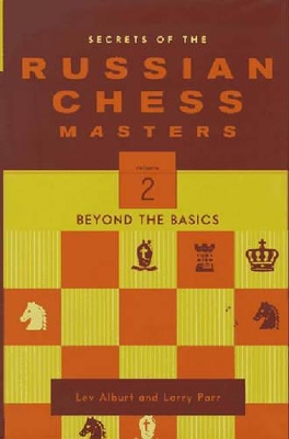 Secrets of the Russian Chess Masters: Beyond the Basics by Lev Alburt