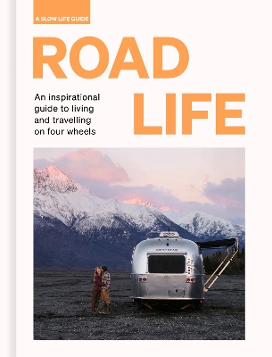 Road Life: An inspirational guide to living and travelling on four wheels book