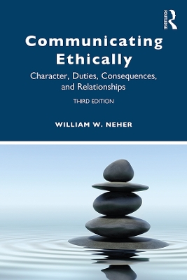 Communicating Ethically: Character, Duties, Consequences, and Relationships by William Neher