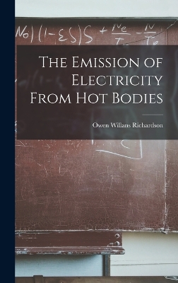 The Emission of Electricity From Hot Bodies by Owen Willans Richardson