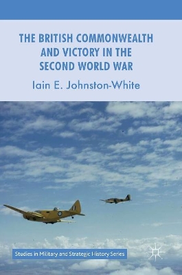 British Commonwealth and Victory in the Second World War by Iain E. Johnston-White