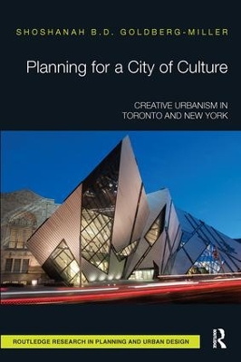 Planning for a City of Culture: Creative Urbanism in Toronto and New York by Shoshanah Goldberg-Miller