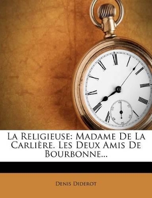 La Religieuse: Madame De La Carlière. Les Deux Amis De Bourbonne... by Denis Diderot