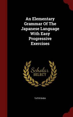 Elementary Grammar of the Japanese Language with Easy Progressive Exercises book