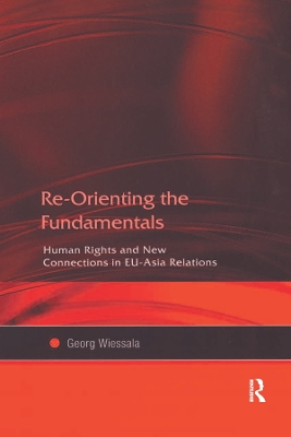 Re-Orienting the Fundamentals: Human Rights and New Connections in EU-Asia Relations by Georg Wiessala