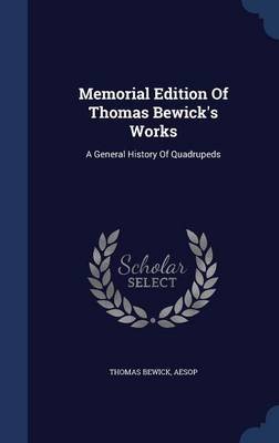 Memorial Edition Of Thomas Bewick's Works: A General History Of Quadrupeds book