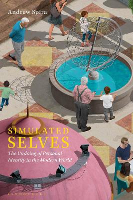 Simulated Selves: The Undoing of Personal Identity in the Modern World by Andrew Spira
